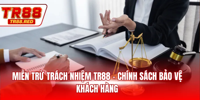 Miễn trừ trách nhiệm TR88 - Chính sách bảo vệ khách hàng