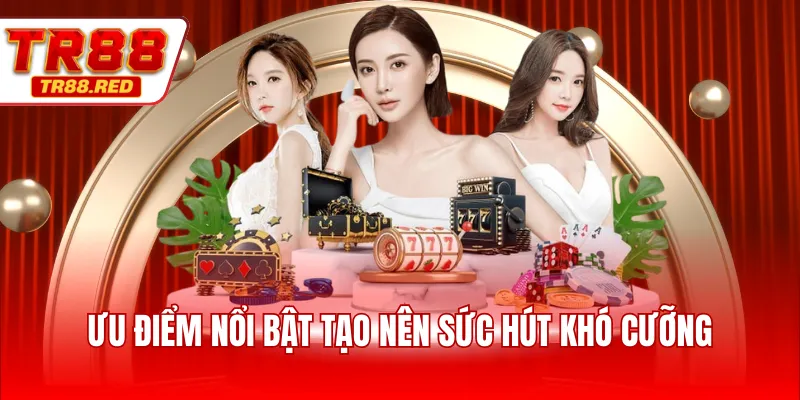 Ưu điểm nổi bật tạo nên sức hút khó cưỡng